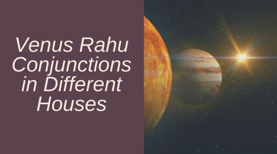 Venus Rahu Conjunction in Astrology: Find out the Effects on the 1st, 2nd, 3rd, and 4th Houses
