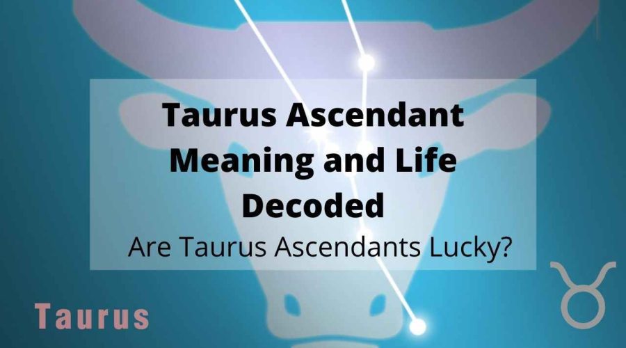 A Complete Guide on Taurus Ascendant, Taurus Rising | Are Taurus Ascendant, Taurus Rising Lucky?