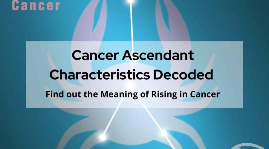 A Complete Guide on Cancer Ascendant, Cancer Rising | Know Everything About a Cancer Ascendant, Cancer Rising Traits