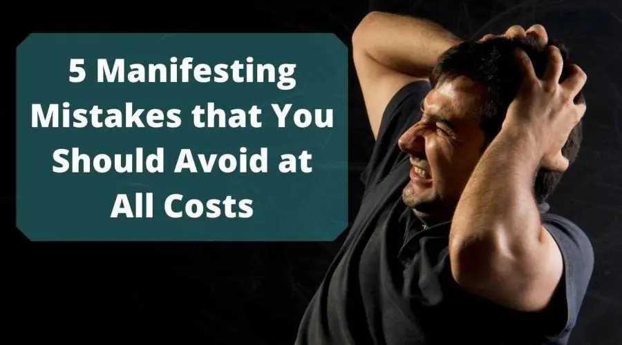 5 Manifesting Mistakes that You Should Avoid at All Costs: Find Out Whether or Not Manifesting Backfires!