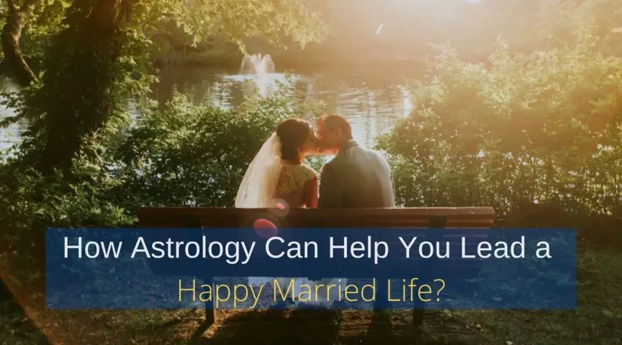 How Astrology Can Help You Lead a Happy Married Life? | The Science Behind it