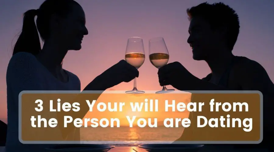3 Lies You will Hear From the Person You are Dating | Get Yourself Surprised