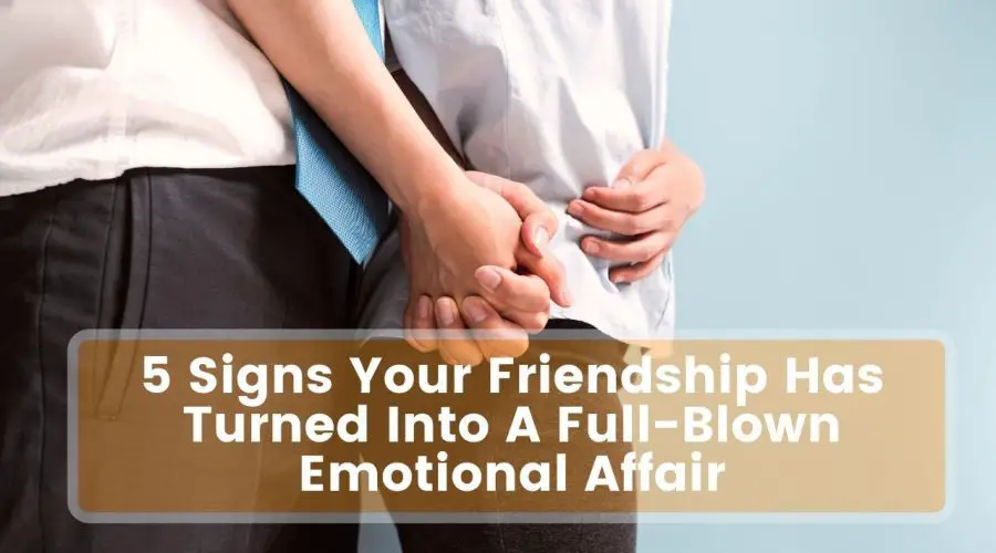 5 Signs Your Friendship Has Turned Into A Serious Emotional Affair