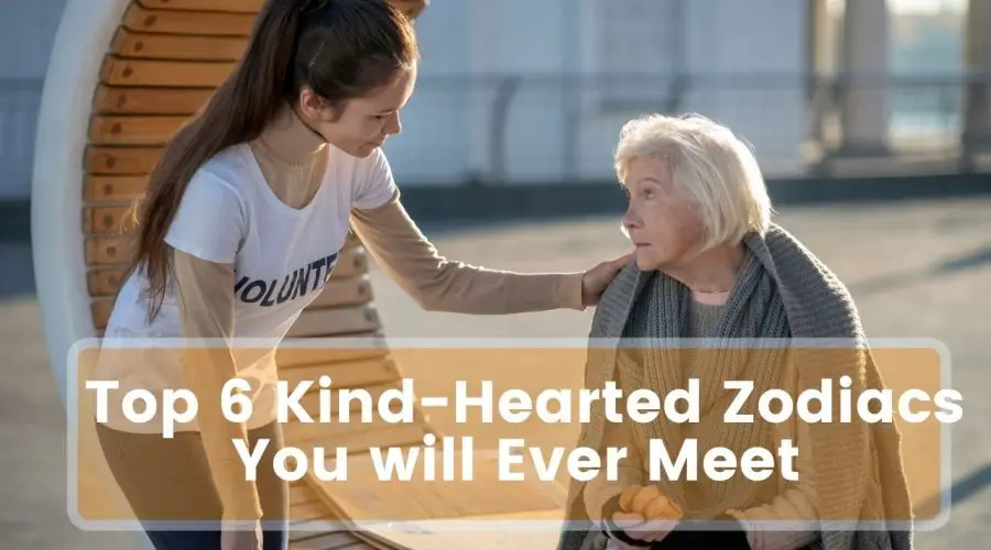 The Most Kind Hearted Zodiac Sign | Know the Top 6 and are You One of them