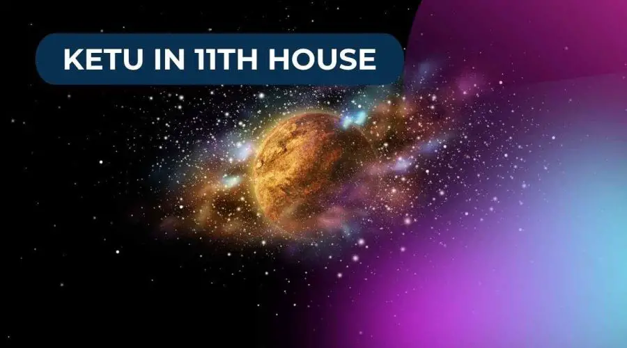Ketu in 11th House Meaning: Find Out the Negative & Positive Effects and Remedies For Ketu