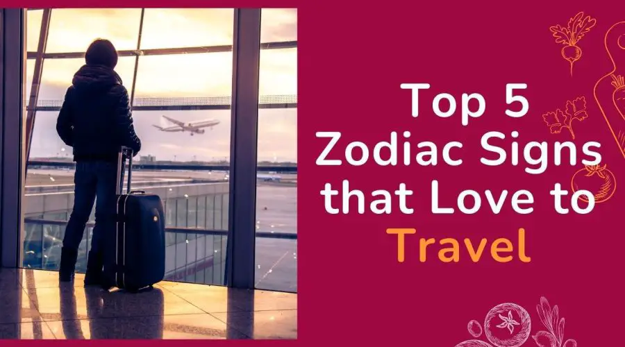 Know the Top 5 Zodiac Signs that Love to travel