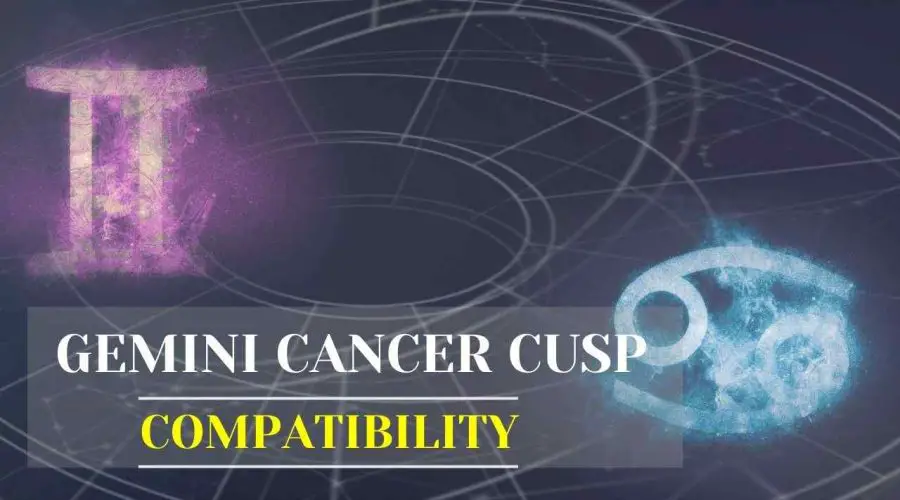 Gemini-Cancer Cusp: Find Out the Gemini Cancer Cusp Compatibility and Gemini Cancer Cusp Dates!