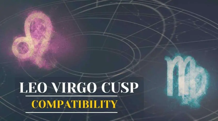 Leo Virgo Cusp: Find the Truth About Leo Virgo Cusp Dates and Leo Virgo Cusp Compatibility