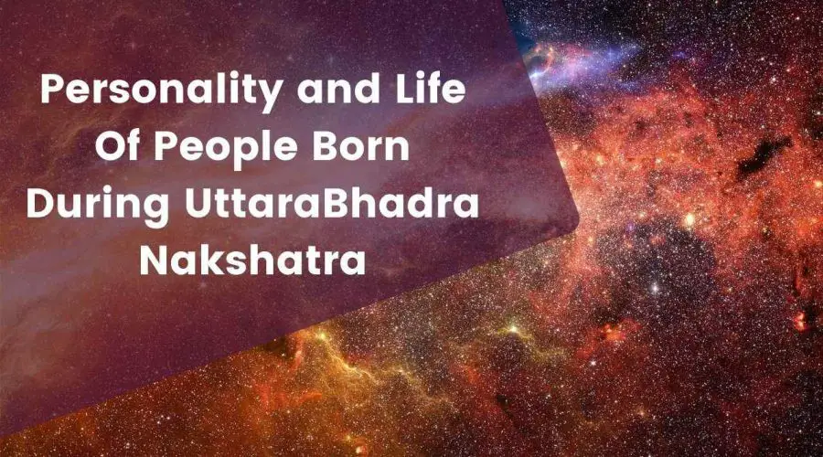 Personality and Life Of People Born During UttaraBhadra Nakshatra