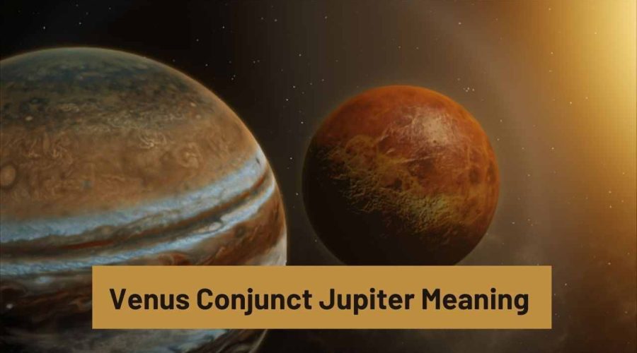 Venus Conjunct Jupiter Meaning: How Does it Affect Life?