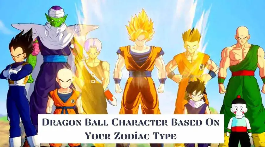 Dragon Ball: Find Which Dragon Ball Character Are You Based On Your Zodiac Type