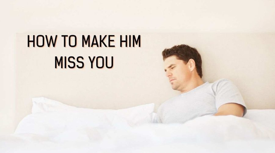 How to Make Him Miss You: The Dos and Donts to Make Him Crazy About You