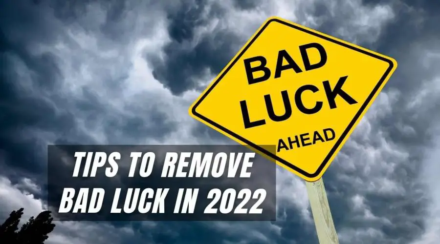 8 Super Tips to Remove Bad Luck in 2022 | Don’t Miss it