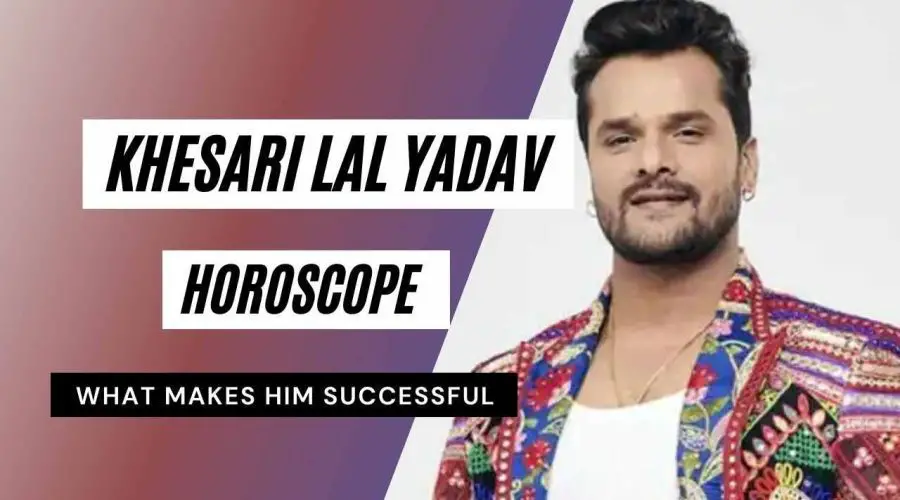 Khesari Lal Yadav Horoscope Analysis: Kundli, Birth Chart, Zodiac Sign, and Career