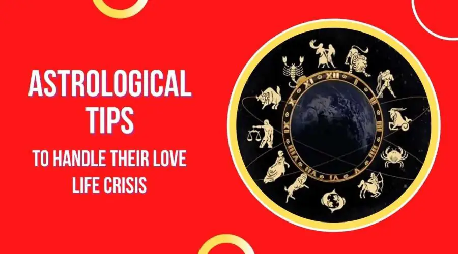 Astrological tips for each Zodiac Sign to Handle their Love Life Crisis | Dont Miss