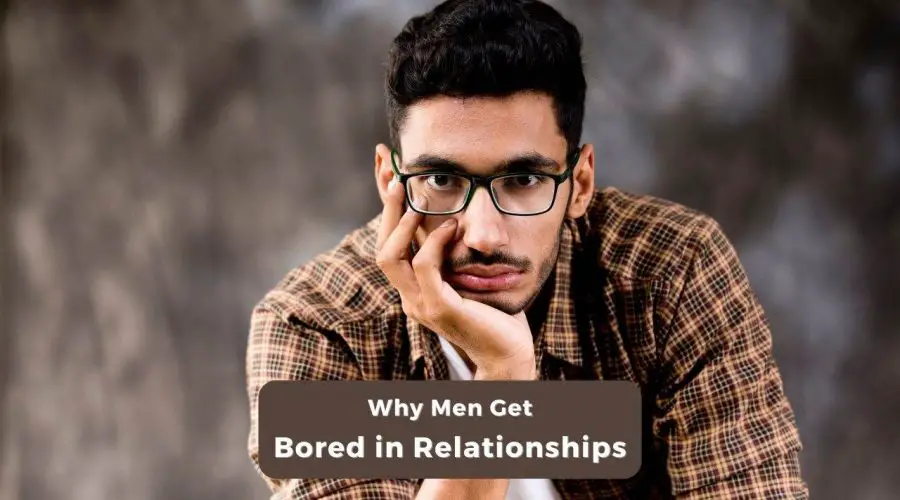 Do you know why Men Get Bored in Relationships? We have the Answer