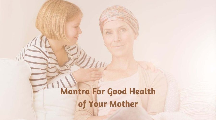 Know this Golden Mantra For Good Health Of Your Mother