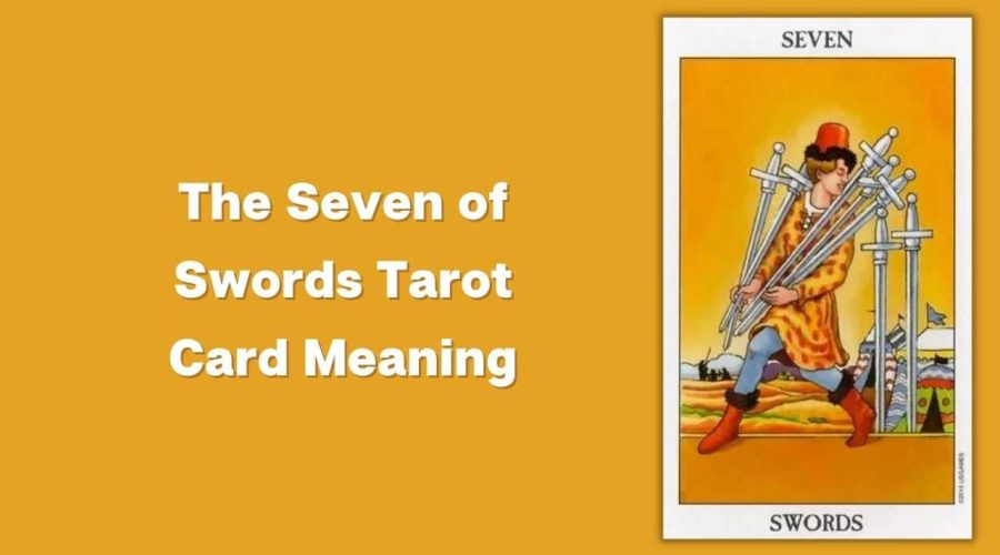 All About The Seven of Swords Tarot Card – The Seven of Swords Tarot Card Meaning