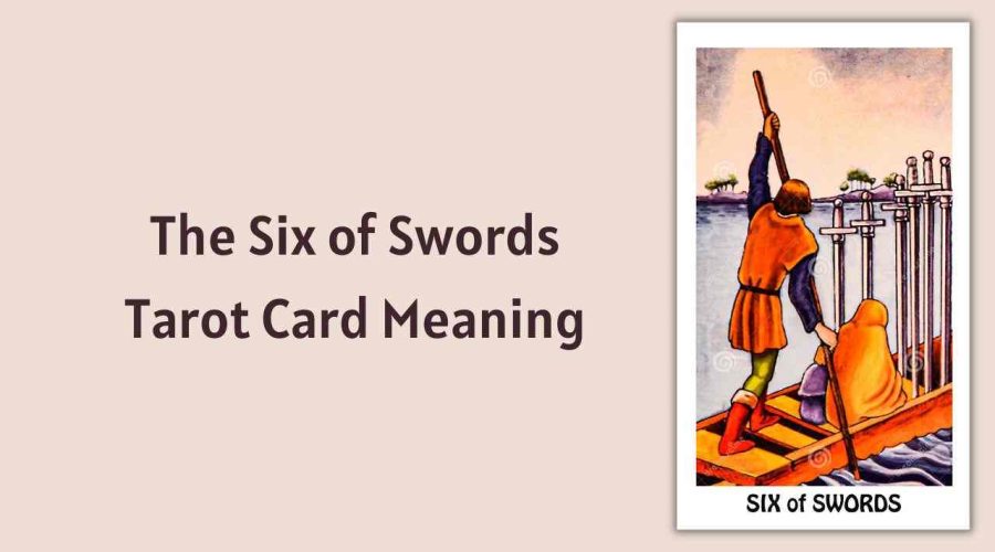 All About The Six of Swords Tarot Card – The Six of Swords Tarot Card Meaning