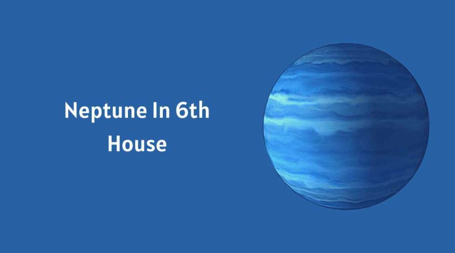 Neptune In 6th House: A Complete Guide