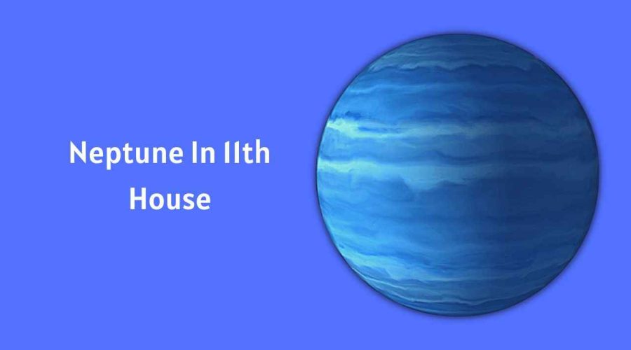 Neptune In 11th House: A Complete Guide