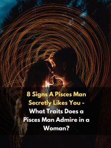 Signs A Pisces Man Secretly Likes You