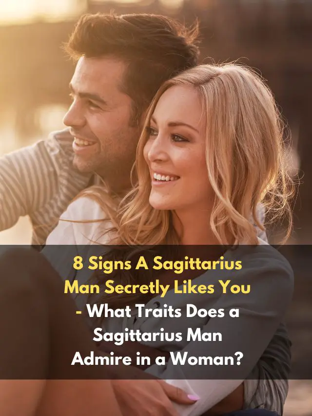 8 Signs A Sagittarius Man Secretly Likes You What Traits Does A Sagittarius Man Admire In A
