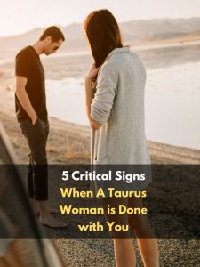 5 Critical Signs When A Taurus Woman is Done with You