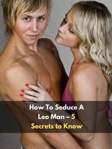 How To Seduce A Leo Man – 5 Secrets to Know