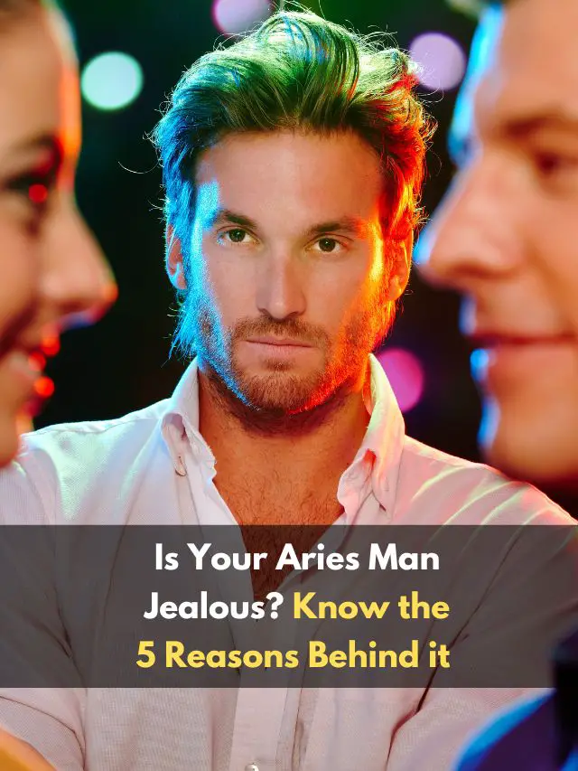 Is Your Aries Man Jealous? Know the 6 Reasons Behind it eAstroHelp