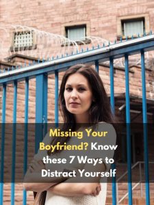 Missing Your Boyfriend? Know these 7 Ways to Distract Yourself