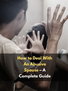 How to Deal With An Abusive Spouse – A Complete Guide