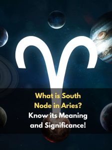 What is South Node in Aries? Know its Meaning and Significance!