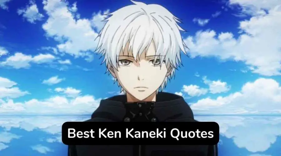 Top 35 Inspirational Ken Kaneki Quotes To Make Your Day