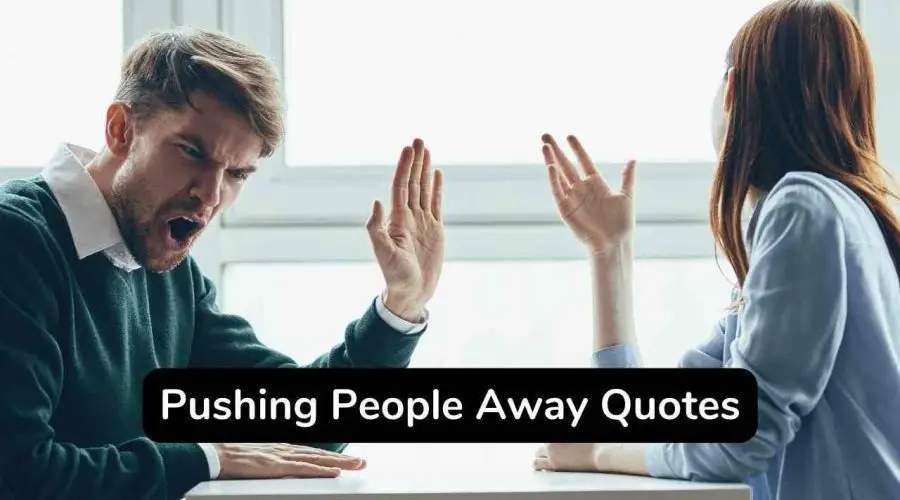 30 Pushing People Away Quotes You Should Not Miss!