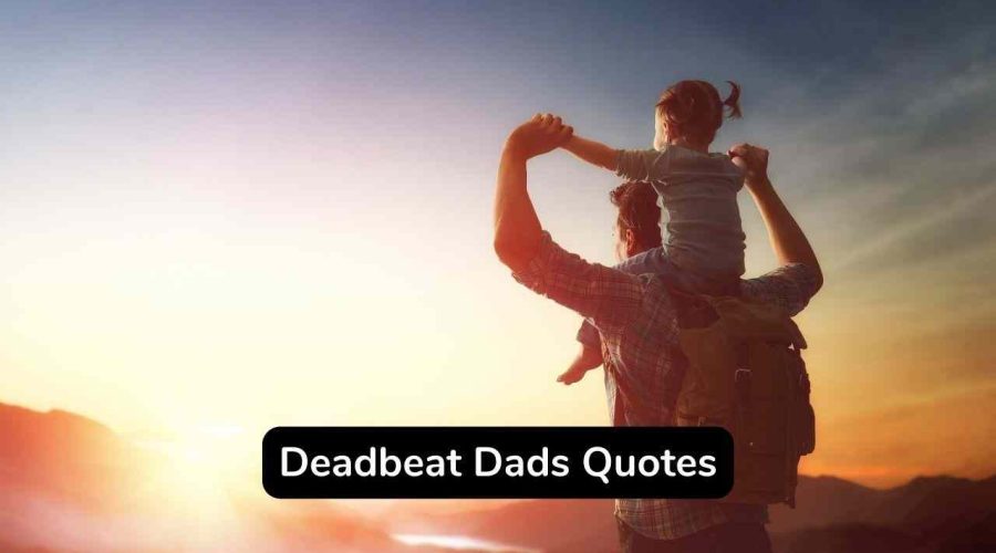 Top 30 Deadbeat Dads Quotes You Should Not Miss!
