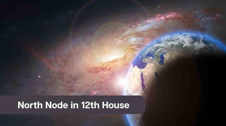 North Node in 12th House – A Comprehensive Guide