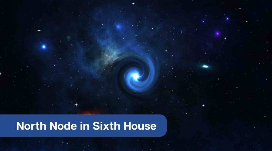 North Node in Sixth House – A Comprehensive Guide