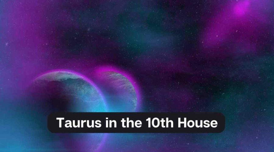Taurus in the 10th House – A Comprehensive Guide