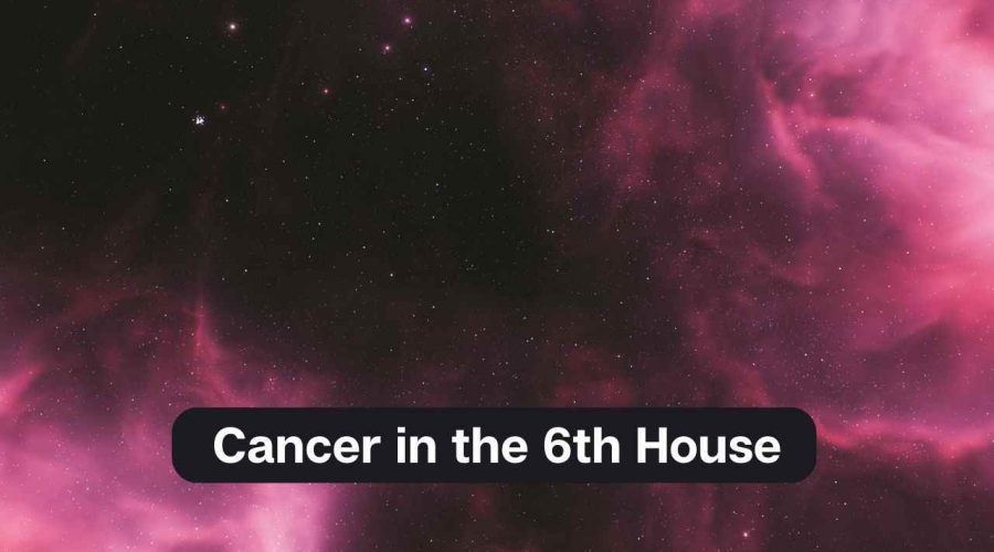 Cancer in the 6th House – A Comprehensive Guide