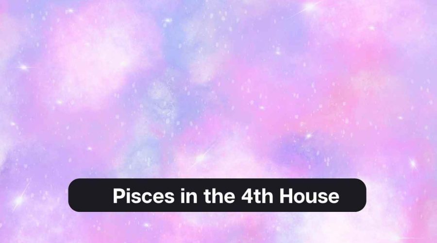 Pisces in the 4th House – A Comprehensive Guide