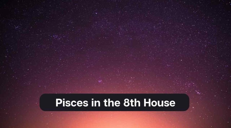 Pisces in the 8th House – A Comprehensive Guide