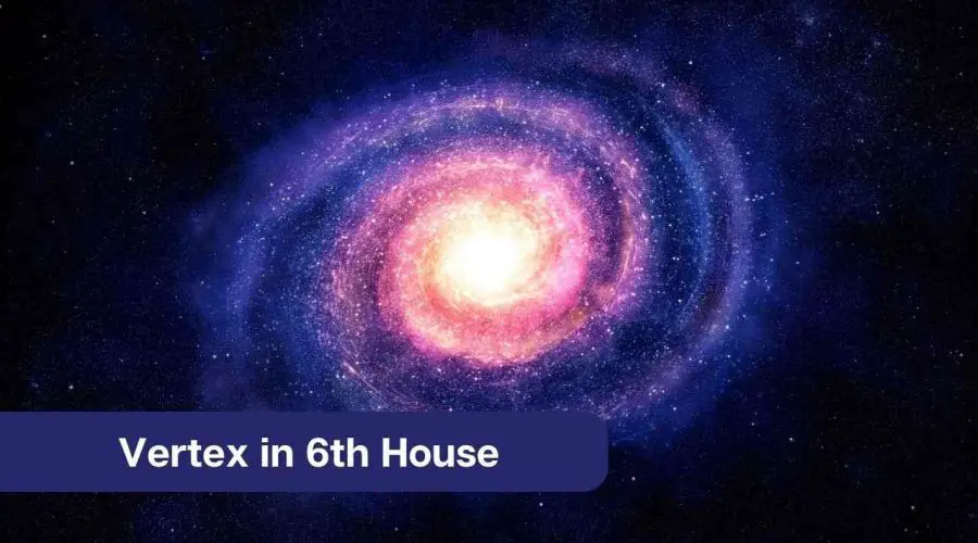 Vertex in 6th House: Meaning, Position and Aspect