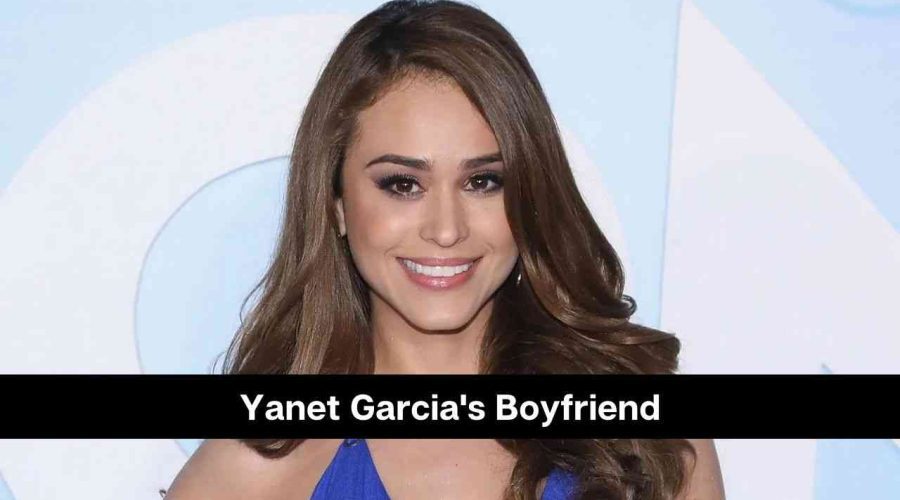 Who is Yanet Garcia’s Boyfriend: Is She Dating Someone?