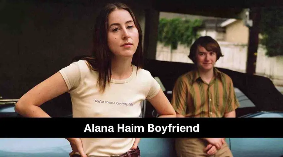 Alana Haim Boyfriend: Is She Dating Someone?