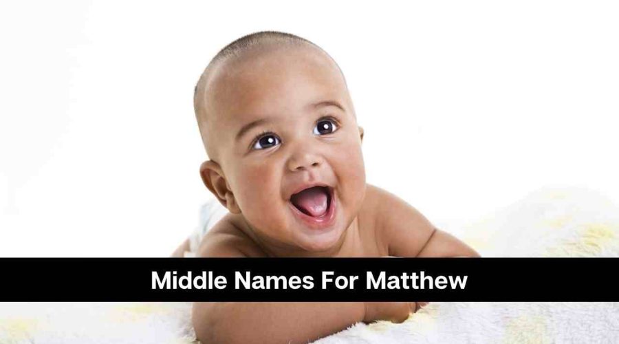 130 Best Middle Names For Matthew For Men and Women