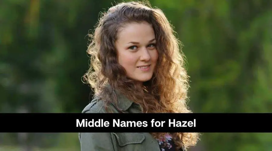 150 Best Middle Names For Hazel That Are Perfect For Her & Him
