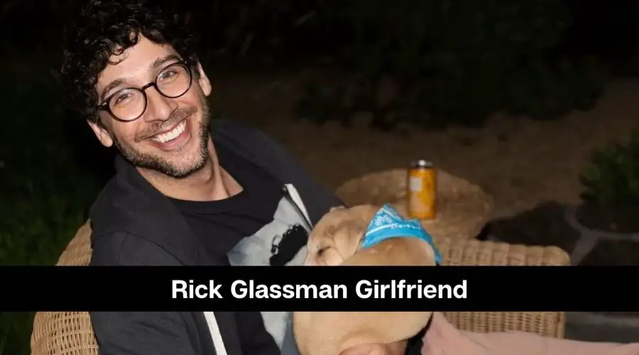 Rick Glassman Girlfriend: Is He Dating Someone?