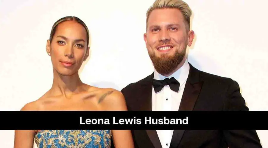 Leona Lewis Husband: Know About Her Married Life & Health Issue
