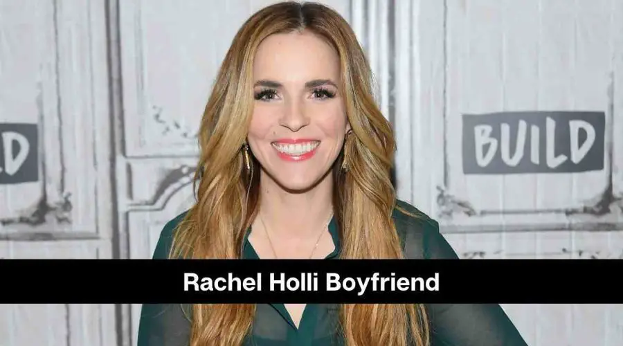 Who is Rachel Holli’s Boyfriend: Is She Dating Someone?